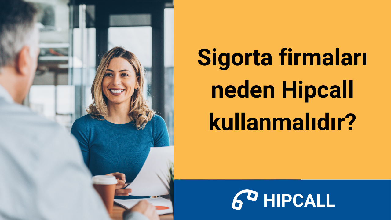 Sigorta firmaları neden Hipcall kullanmalıdır?