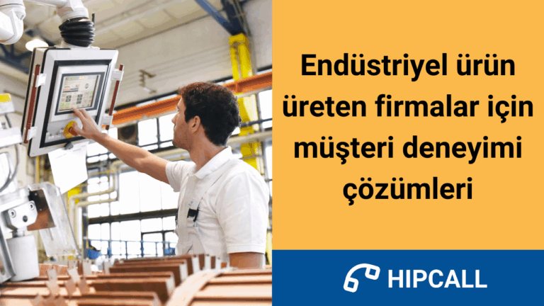 Endüstriyel ürün üreten firmalar için müşteri deneyimi çözümleri