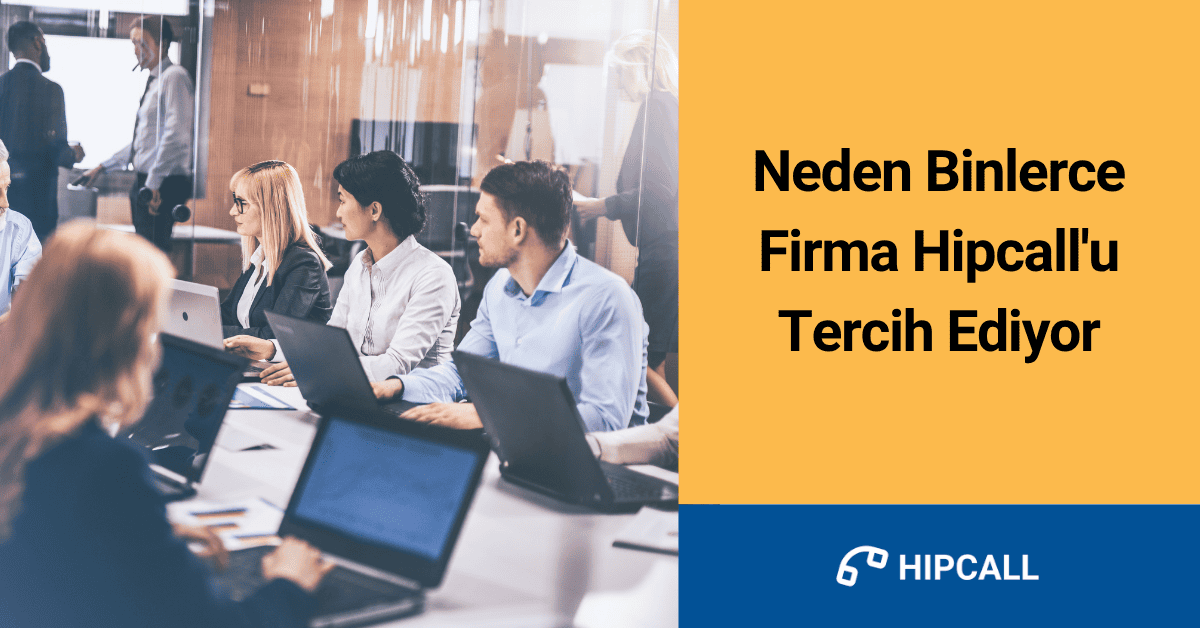 Firmalar neden Hipcall'u tercih ediyor?