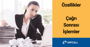 Özellikler Çağrı Sonrası İşlemler